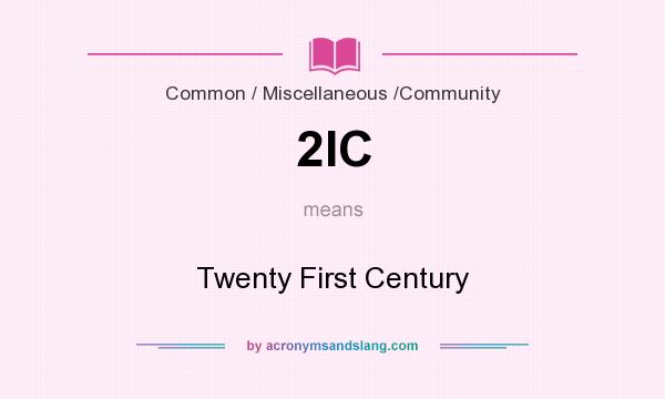 What does 2IC mean? It stands for Twenty First Century