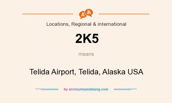 What does 2K5 mean? It stands for Telida Airport, Telida, Alaska USA