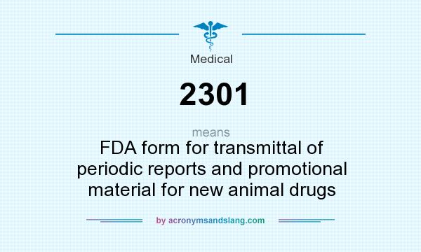 What does 2301 mean? It stands for FDA form for transmittal of periodic reports and promotional material for new animal drugs