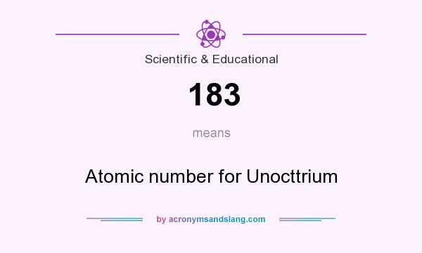 What does 183 mean? It stands for Atomic number for Unocttrium