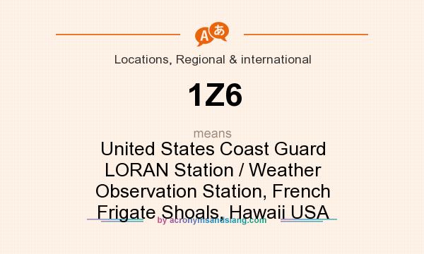 What does 1Z6 mean? It stands for United States Coast Guard LORAN Station / Weather Observation Station, French Frigate Shoals, Hawaii USA