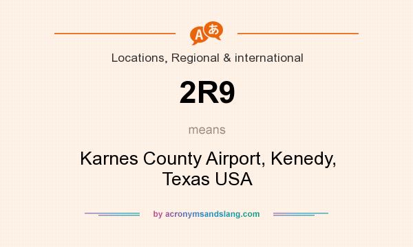 What does 2R9 mean? It stands for Karnes County Airport, Kenedy, Texas USA