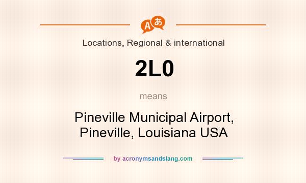 What does 2L0 mean? It stands for Pineville Municipal Airport, Pineville, Louisiana USA