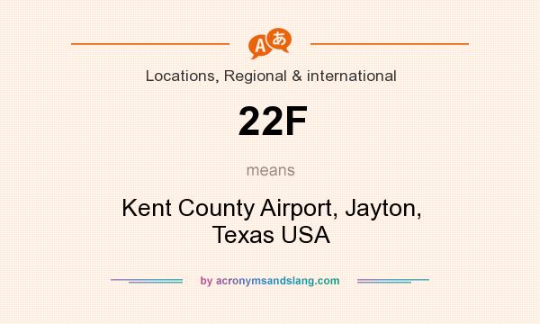What does 22F mean? It stands for Kent County Airport, Jayton, Texas USA