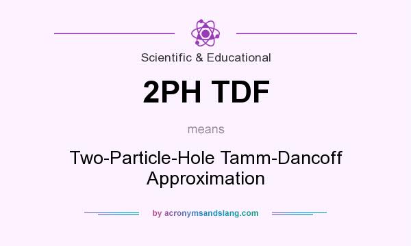 What does 2PH TDF mean? It stands for Two-Particle-Hole Tamm-Dancoff Approximation