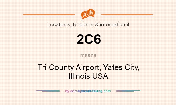 What does 2C6 mean? It stands for Tri-County Airport, Yates City, Illinois USA