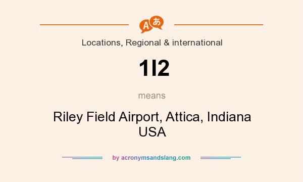 What does 1I2 mean? It stands for Riley Field Airport, Attica, Indiana USA