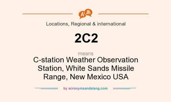 What does 2C2 mean? It stands for C-station Weather Observation Station, White Sands Missile Range, New Mexico USA