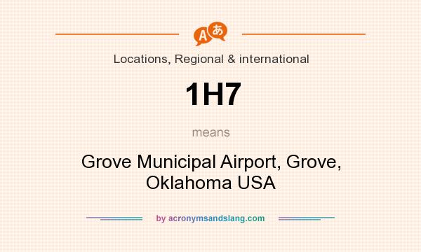 What does 1H7 mean? It stands for Grove Municipal Airport, Grove, Oklahoma USA