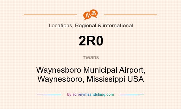 What does 2R0 mean? It stands for Waynesboro Municipal Airport, Waynesboro, Mississippi USA