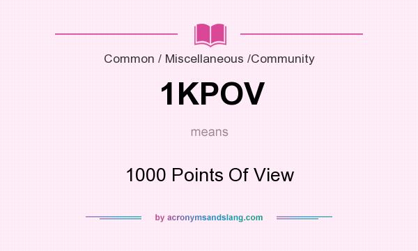 What does 1KPOV mean? It stands for 1000 Points Of View