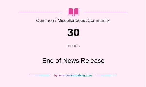 What does 30 mean? It stands for End of News Release