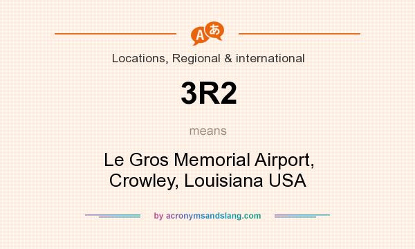 What does 3R2 mean? It stands for Le Gros Memorial Airport, Crowley, Louisiana USA