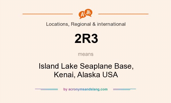 What does 2R3 mean? It stands for Island Lake Seaplane Base, Kenai, Alaska USA