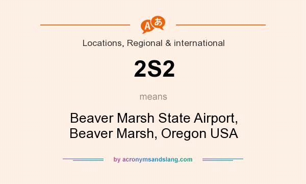 What does 2S2 mean? It stands for Beaver Marsh State Airport, Beaver Marsh, Oregon USA