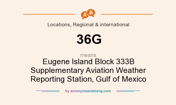 What does 36G mean? It stands for Eugene Island Block 333B Supplementary Aviation Weather Reporting Station, Gulf of Mexico