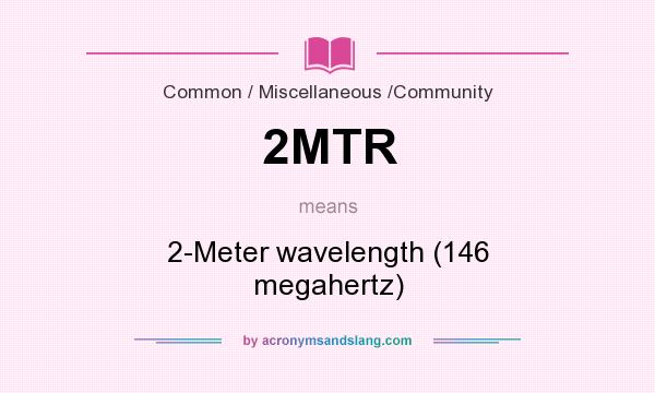What does 2MTR mean? It stands for 2-Meter wavelength (146 megahertz)