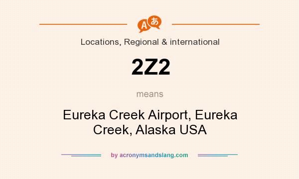 What does 2Z2 mean? It stands for Eureka Creek Airport, Eureka Creek, Alaska USA