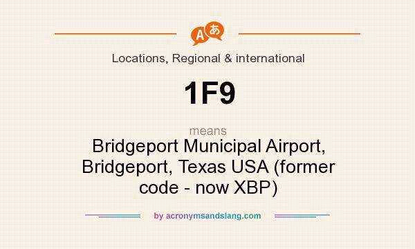 What does 1F9 mean? It stands for Bridgeport Municipal Airport, Bridgeport, Texas USA (former code - now XBP)