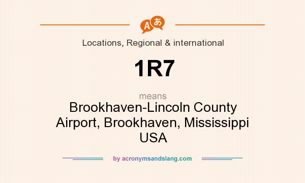 What does 1R7 mean? It stands for Brookhaven-Lincoln County Airport, Brookhaven, Mississippi USA
