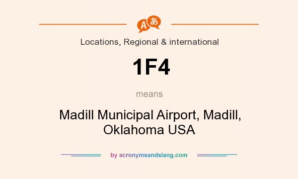 What does 1F4 mean? It stands for Madill Municipal Airport, Madill, Oklahoma USA