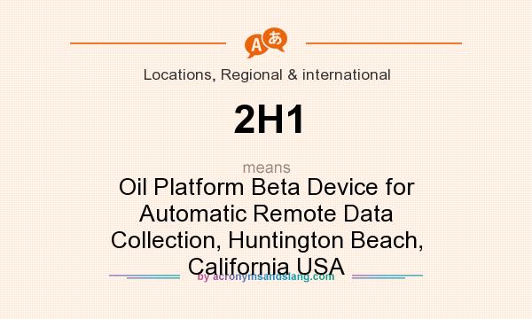What does 2H1 mean? It stands for Oil Platform Beta Device for Automatic Remote Data Collection, Huntington Beach, California USA