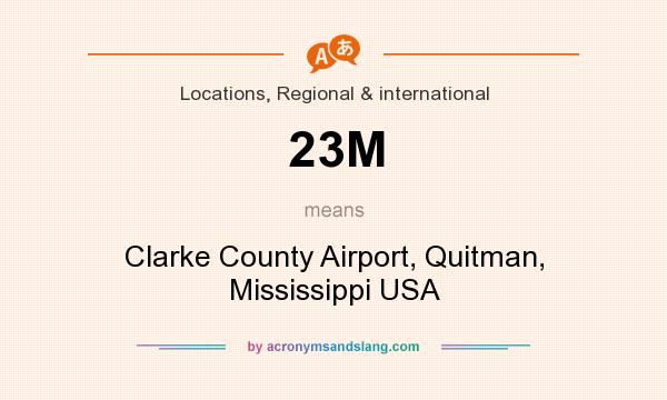 What does 23M mean? It stands for Clarke County Airport, Quitman, Mississippi USA