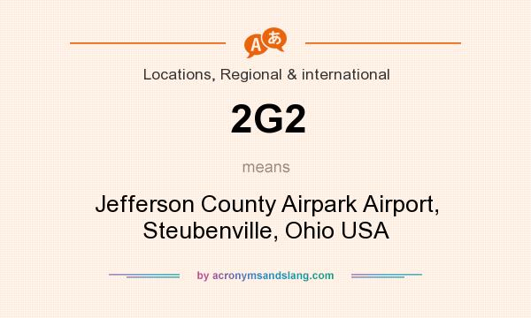 What does 2G2 mean? It stands for Jefferson County Airpark Airport, Steubenville, Ohio USA