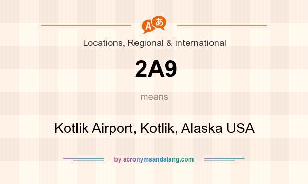 What does 2A9 mean? It stands for Kotlik Airport, Kotlik, Alaska USA