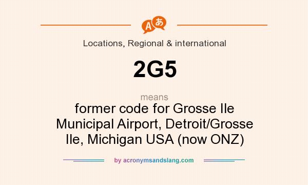 What does 2G5 mean? It stands for former code for Grosse Ile Municipal Airport, Detroit/Grosse Ile, Michigan USA (now ONZ)