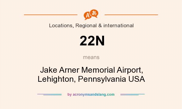 What does 22N mean? It stands for Jake Arner Memorial Airport, Lehighton, Pennsylvania USA