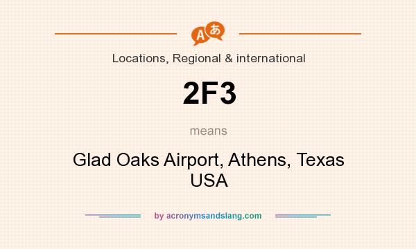 What does 2F3 mean? It stands for Glad Oaks Airport, Athens, Texas USA