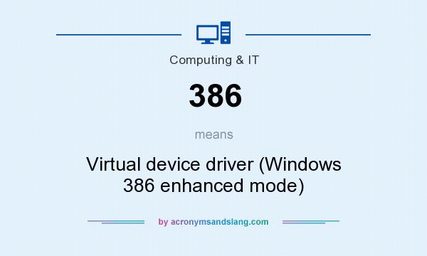 What does 386 mean? It stands for Virtual device driver (Windows 386 enhanced mode)