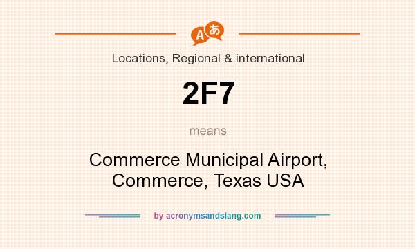 What does 2F7 mean? It stands for Commerce Municipal Airport, Commerce, Texas USA