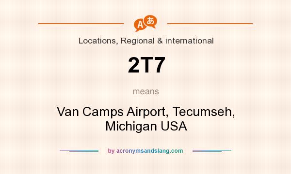 What does 2T7 mean? It stands for Van Camps Airport, Tecumseh, Michigan USA
