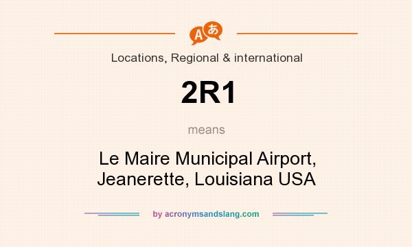What does 2R1 mean? It stands for Le Maire Municipal Airport, Jeanerette, Louisiana USA