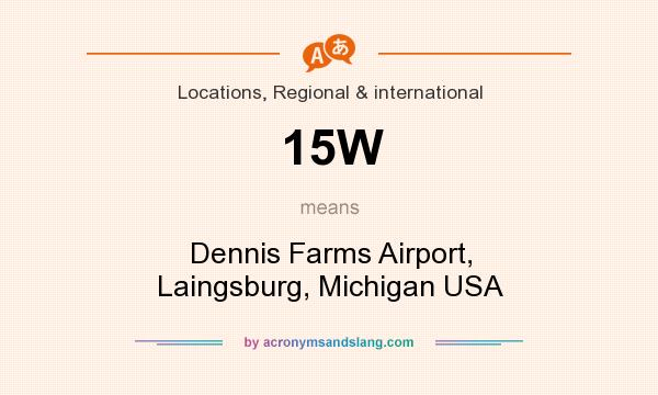 What does 15W mean? It stands for Dennis Farms Airport, Laingsburg, Michigan USA