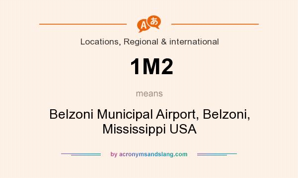 What does 1M2 mean? It stands for Belzoni Municipal Airport, Belzoni, Mississippi USA