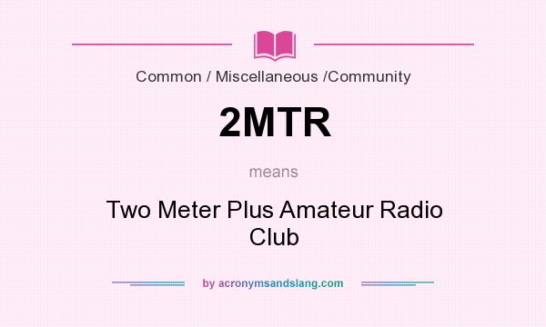 What does 2MTR mean? It stands for Two Meter Plus Amateur Radio Club