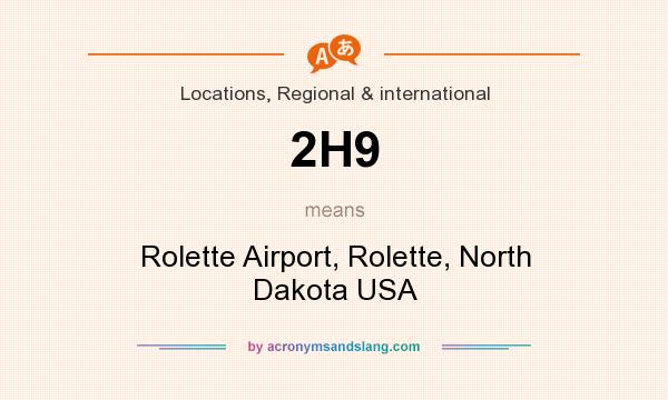 What does 2H9 mean? It stands for Rolette Airport, Rolette, North Dakota USA