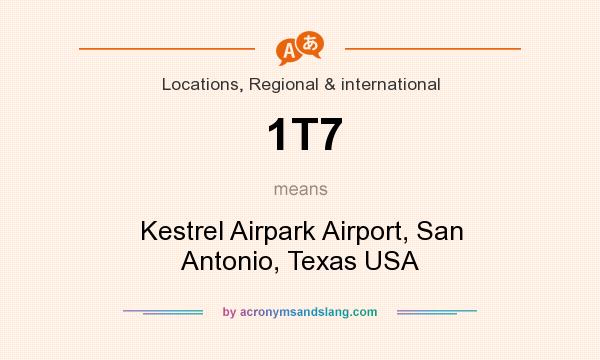 What does 1T7 mean? It stands for Kestrel Airpark Airport, San Antonio, Texas USA