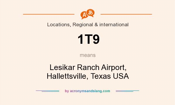 What does 1T9 mean? It stands for Lesikar Ranch Airport, Hallettsville, Texas USA