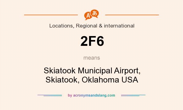 What does 2F6 mean? It stands for Skiatook Municipal Airport, Skiatook, Oklahoma USA