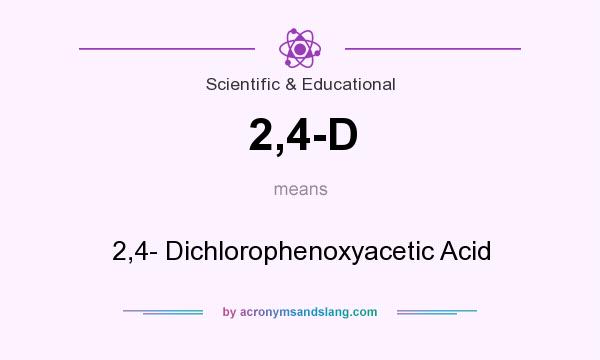 What does 2,4-D mean? It stands for 2,4- Dichlorophenoxyacetic Acid