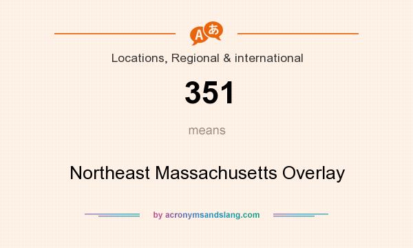 What does 351 mean? It stands for Northeast Massachusetts Overlay