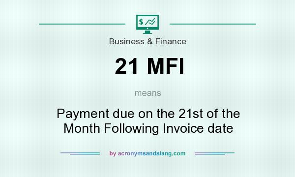 What does 21 MFI mean? It stands for Payment due on the 21st of the Month Following Invoice date