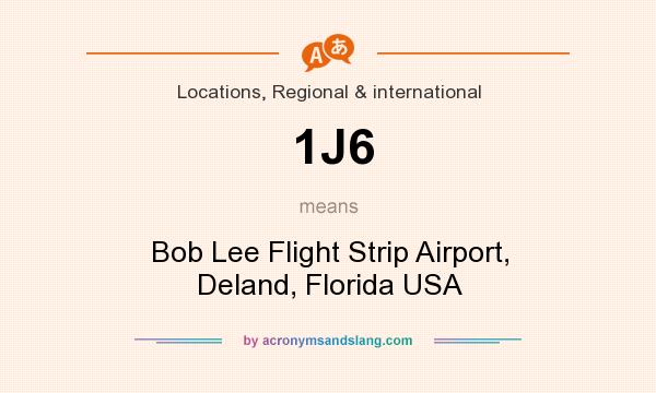 What does 1J6 mean? It stands for Bob Lee Flight Strip Airport, Deland, Florida USA
