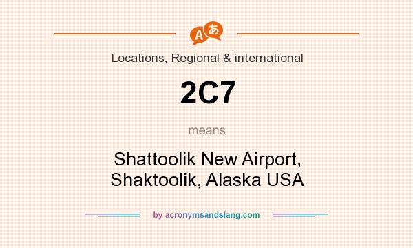 What does 2C7 mean? It stands for Shattoolik New Airport, Shaktoolik, Alaska USA