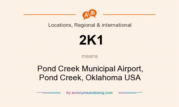 What does 2K1 mean? It stands for Pond Creek Municipal Airport, Pond Creek, Oklahoma USA
