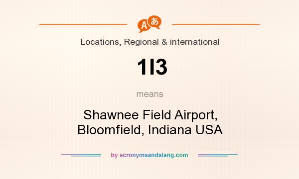 What does 1I3 mean? It stands for Shawnee Field Airport, Bloomfield, Indiana USA